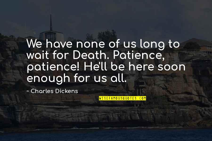 Long Wait Quotes By Charles Dickens: We have none of us long to wait