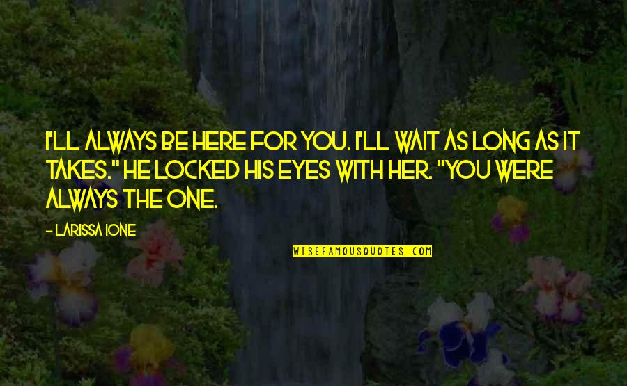 Long Wait Quotes By Larissa Ione: I'll always be here for you. I'll wait