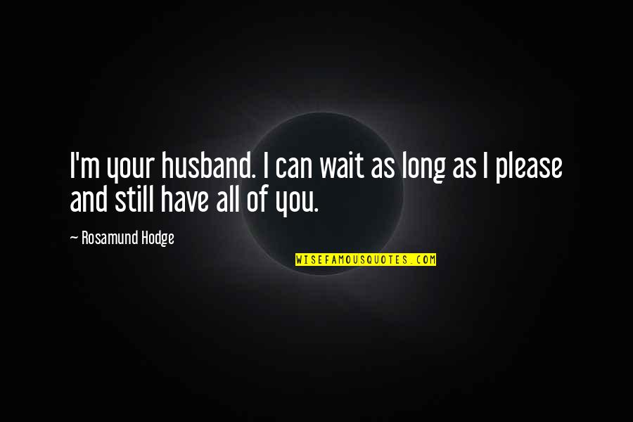 Long Wait Quotes By Rosamund Hodge: I'm your husband. I can wait as long