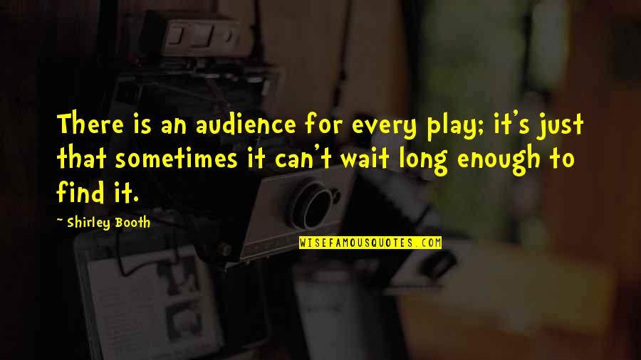Long Wait Quotes By Shirley Booth: There is an audience for every play; it's