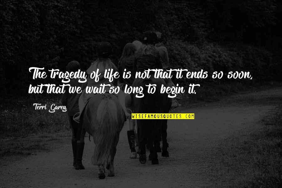 Long Wait Quotes By Terri Garey: The tragedy of life is not that it