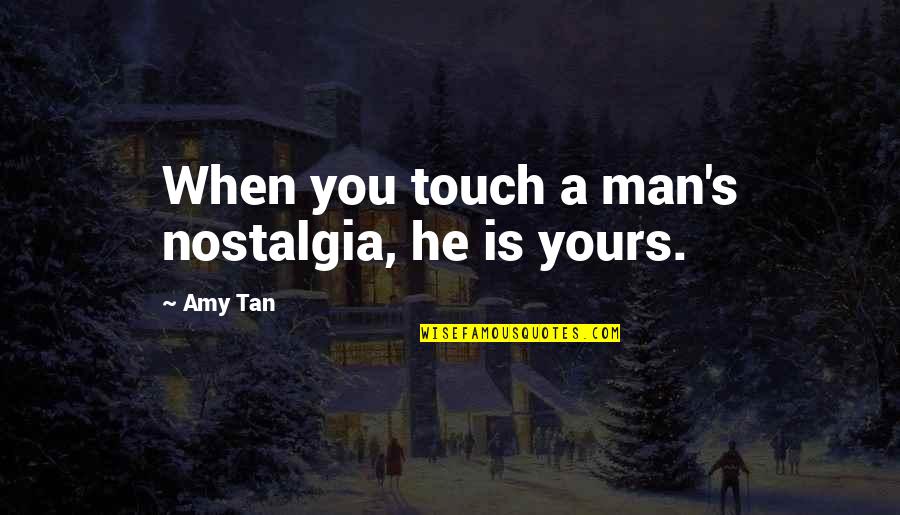 Long Walk Alone Quotes By Amy Tan: When you touch a man's nostalgia, he is