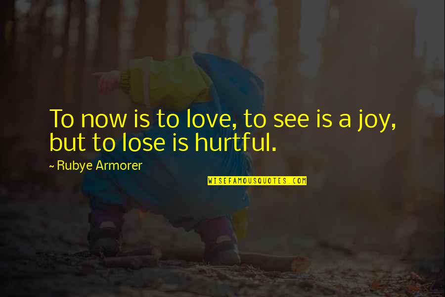 Long Walk Alone Quotes By Rubye Armorer: To now is to love, to see is Long Walk Alone Quotes By Rubye Armorer: To now is to love, to see is