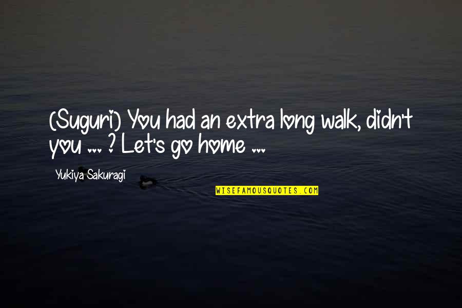 Long Walk Home Quotes By Yukiya Sakuragi: (Suguri) You had an extra long walk, didn't