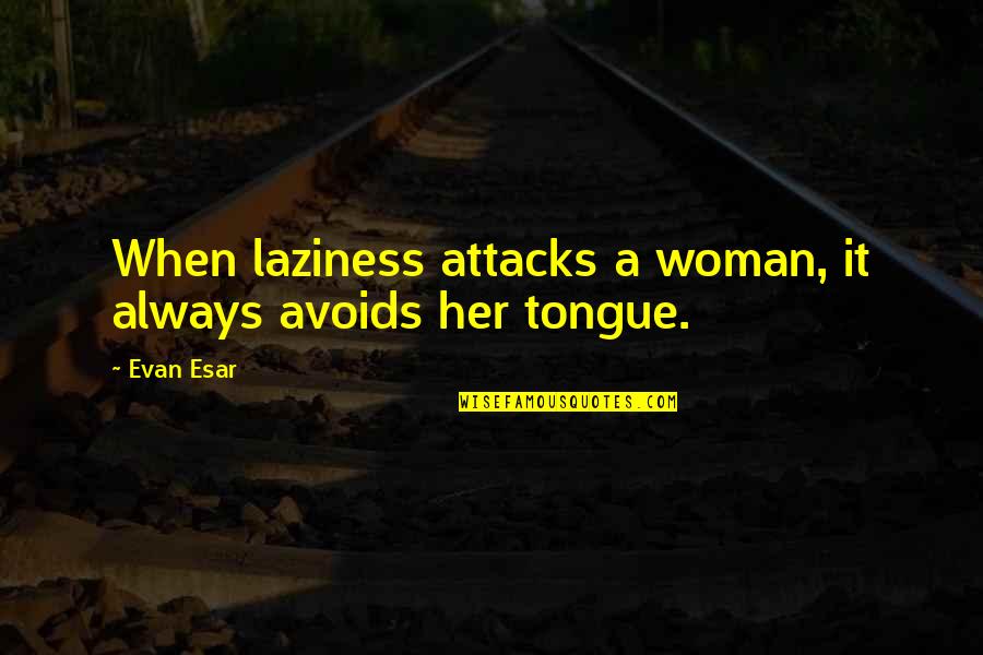 Long Walk Navajo Quotes By Evan Esar: When laziness attacks a woman, it always avoids