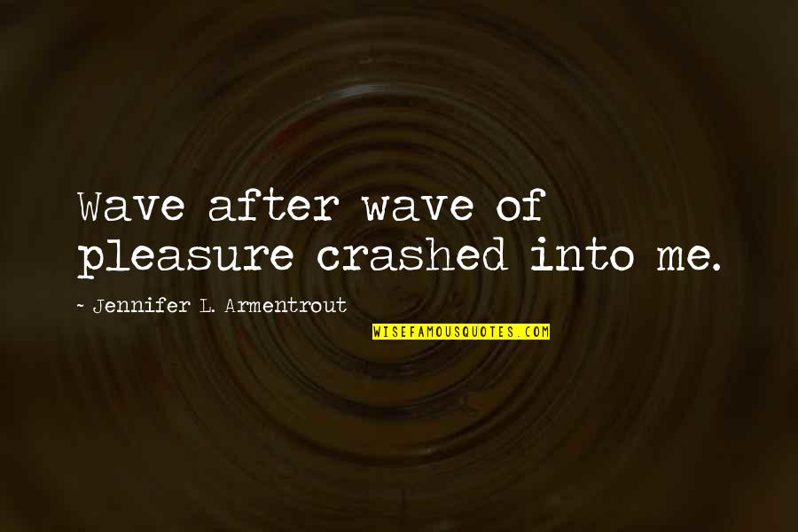 Long Walk On The Beach Quotes By Jennifer L. Armentrout: Wave after wave of pleasure crashed into me.