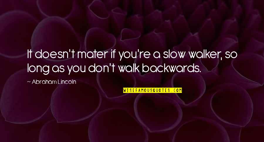 Long Walk Quotes By Abraham Lincoln: It doesn't mater if you're a slow walker,