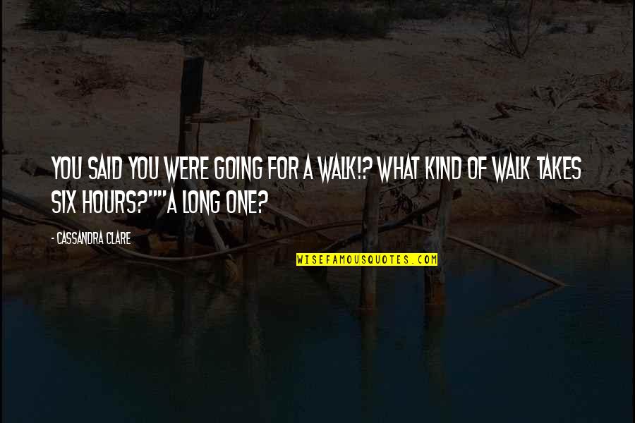 Long Walk Quotes By Cassandra Clare: You said you were going for a walk!?