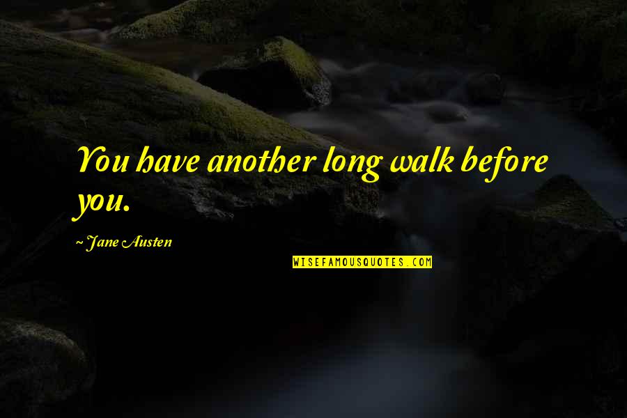 Long Walk Quotes By Jane Austen: You have another long walk before you.