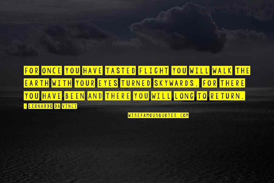 Long Walk Quotes By Leonardo Da Vinci: For once you have tasted flight you will