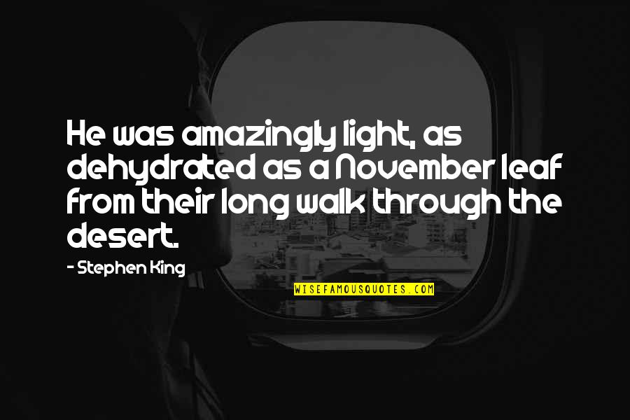 Long Walk Quotes By Stephen King: He was amazingly light, as dehydrated as a