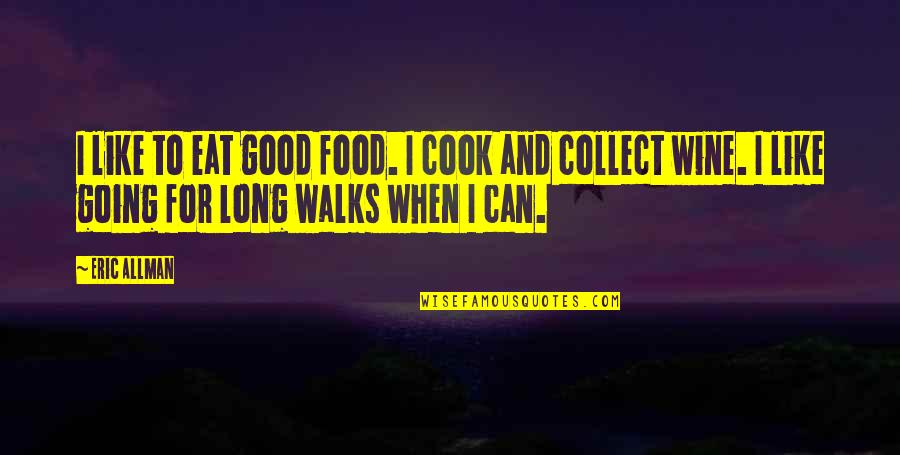 Long Walks Quotes By Eric Allman: I like to eat good food. I cook Long Walks Quotes By Eric Allman: I like to eat good food. I cook