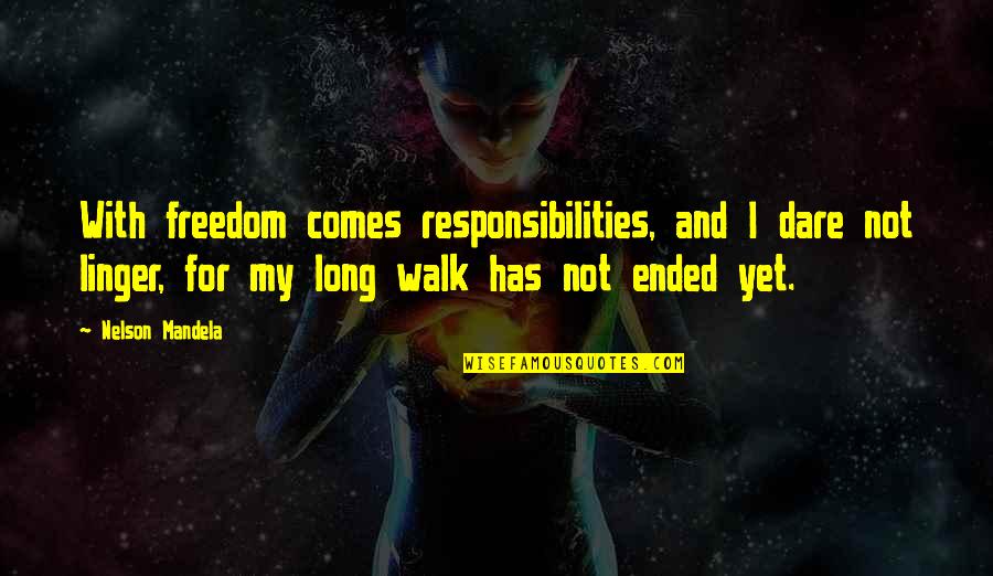 Long Walks Quotes By Nelson Mandela: With freedom comes responsibilities, and I dare not Long Walks Quotes By Nelson Mandela: With freedom comes responsibilities, and I dare not