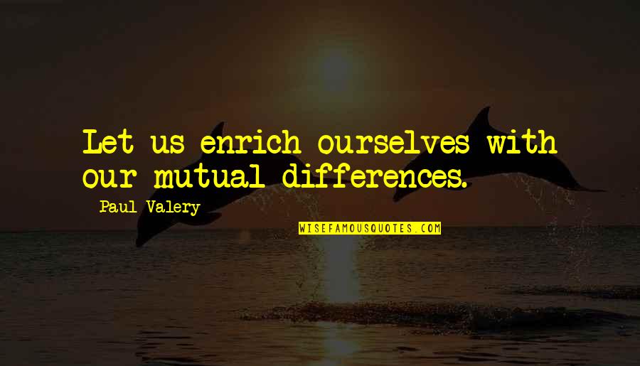Long Walks With Friends Quotes By Paul Valery: Let us enrich ourselves with our mutual differences. Long Walks With Friends Quotes By Paul Valery: Let us enrich ourselves with our mutual differences.