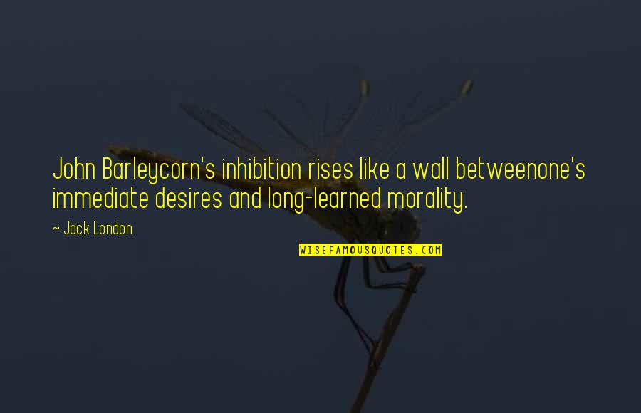 Long Wall Quotes By Jack London: John Barleycorn's inhibition rises like a wall betweenone's