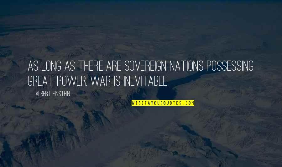 Long War Quotes By Albert Einstein: As long as there are sovereign nations possessing