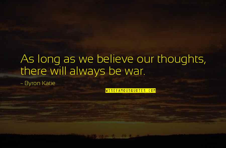 Long War Quotes By Byron Katie: As long as we believe our thoughts, there