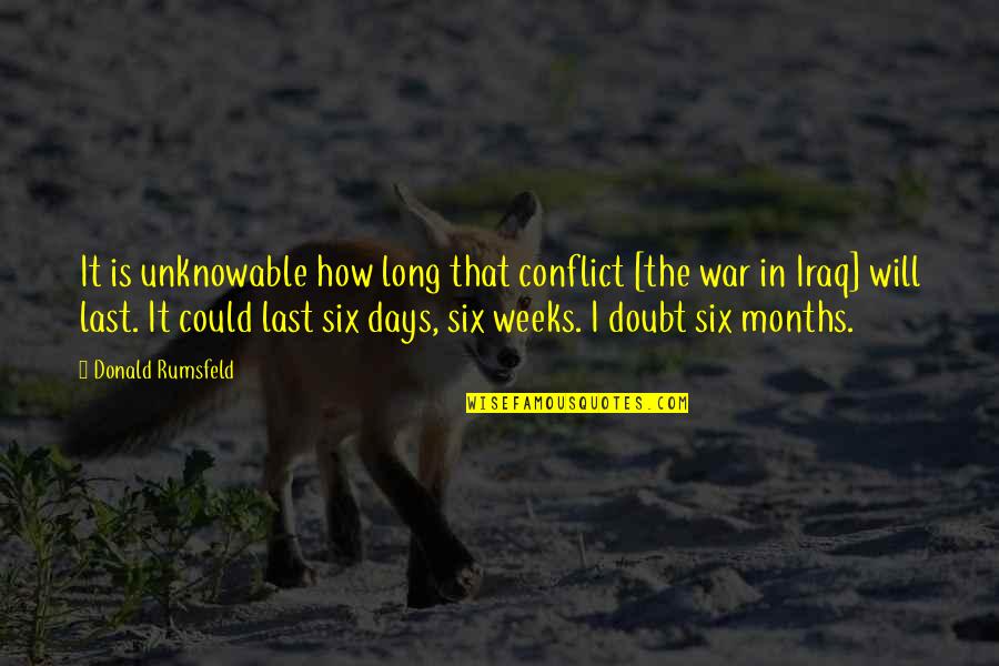 Long War Quotes By Donald Rumsfeld: It is unknowable how long that conflict [the