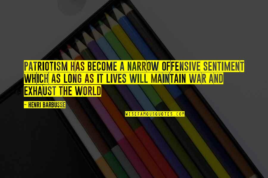 Long War Quotes By Henri Barbusse: Patriotism has become a narrow offensive sentiment which
