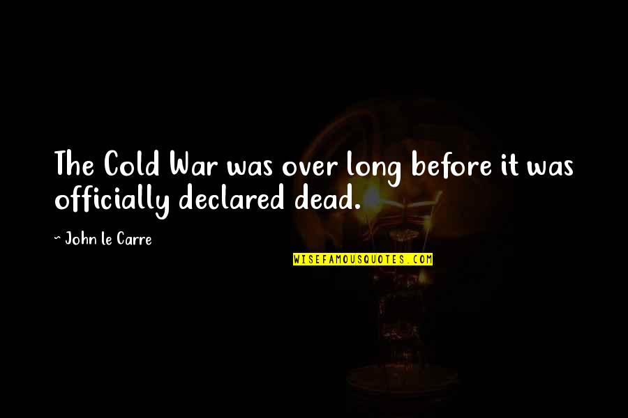 Long War Quotes By John Le Carre: The Cold War was over long before it