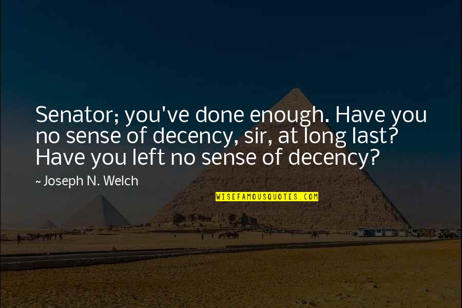 Long War Quotes By Joseph N. Welch: Senator; you've done enough. Have you no sense