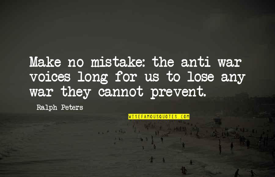 Long War Quotes By Ralph Peters: Make no mistake: the anti-war voices long for