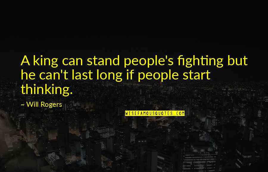 Long War Quotes By Will Rogers: A king can stand people's fighting but he