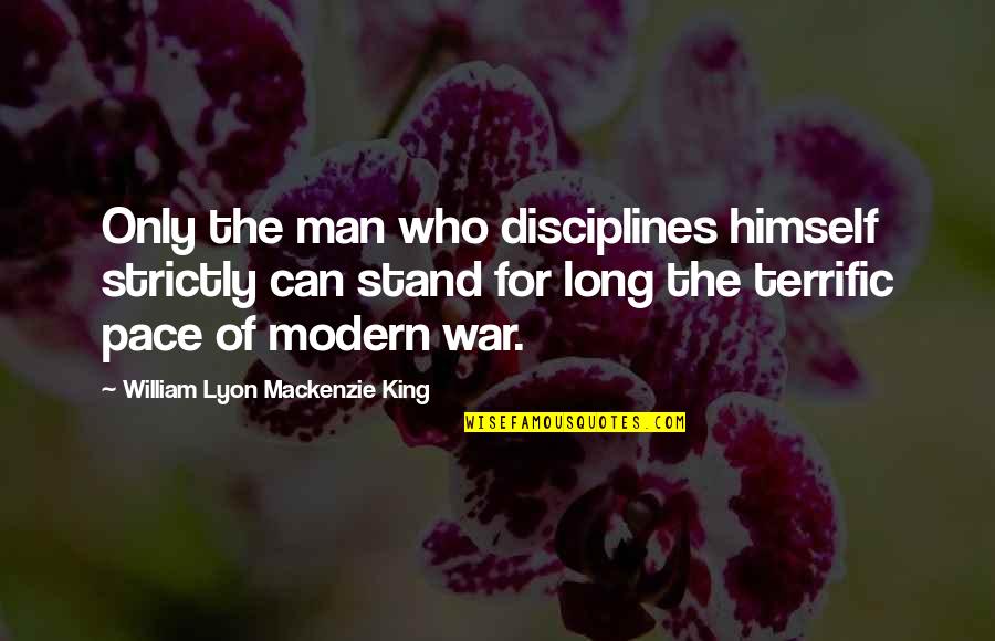 Long War Quotes By William Lyon Mackenzie King: Only the man who disciplines himself strictly can