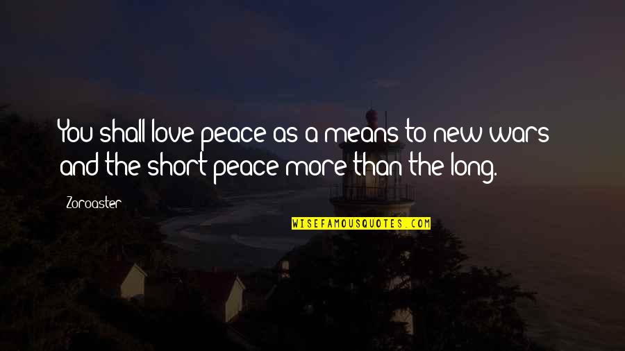 Long War Quotes By Zoroaster: You shall love peace as a means to