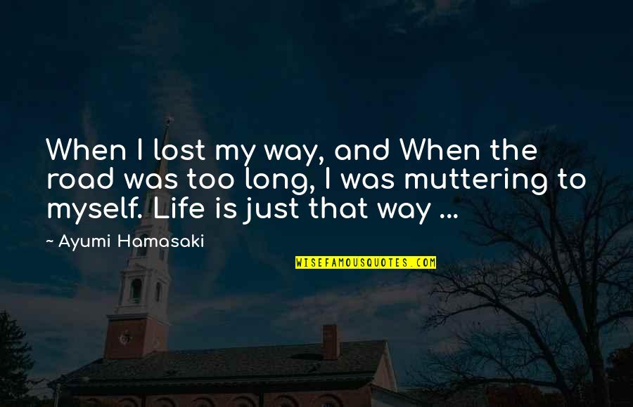 Long Way Life Quotes By Ayumi Hamasaki: When I lost my way, and When the Long Way Life Quotes By Ayumi Hamasaki: When I lost my way, and When the