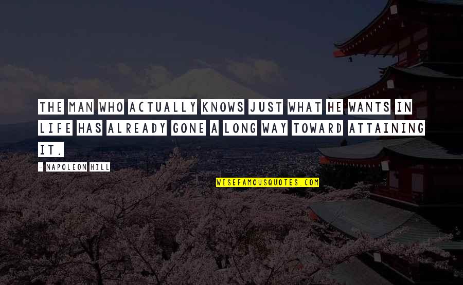 Long Way Life Quotes By Napoleon Hill: The man who actually knows just what he Long Way Life Quotes By Napoleon Hill: The man who actually knows just what he