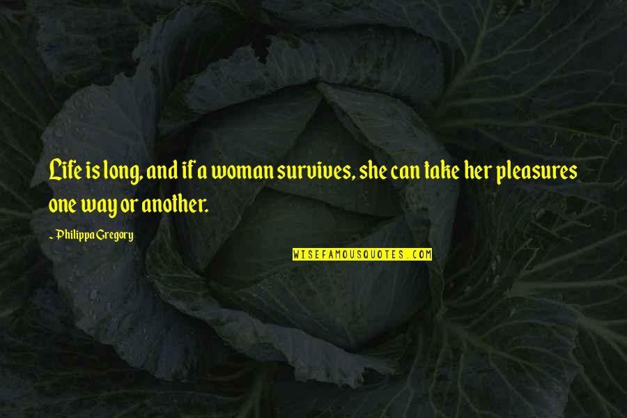 Long Way Life Quotes By Philippa Gregory: Life is long, and if a woman survives, Long Way Life Quotes By Philippa Gregory: Life is long, and if a woman survives,