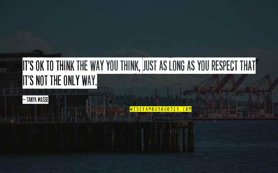 Long Way Life Quotes By Tanya Masse: It's ok to think the way you think, Long Way Life Quotes By Tanya Masse: It's ok to think the way you think,