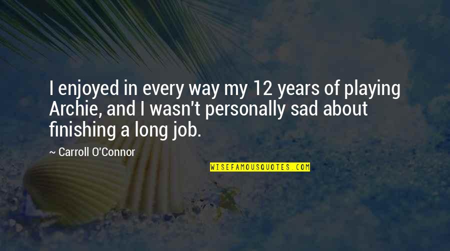 Long Way Quotes By Carroll O'Connor: I enjoyed in every way my 12 years