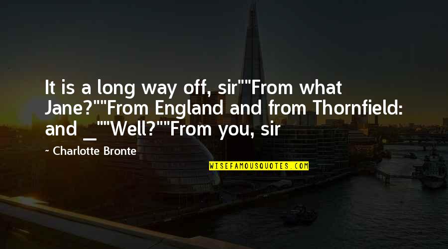 Long Way Quotes By Charlotte Bronte: It is a long way off, sir""From what