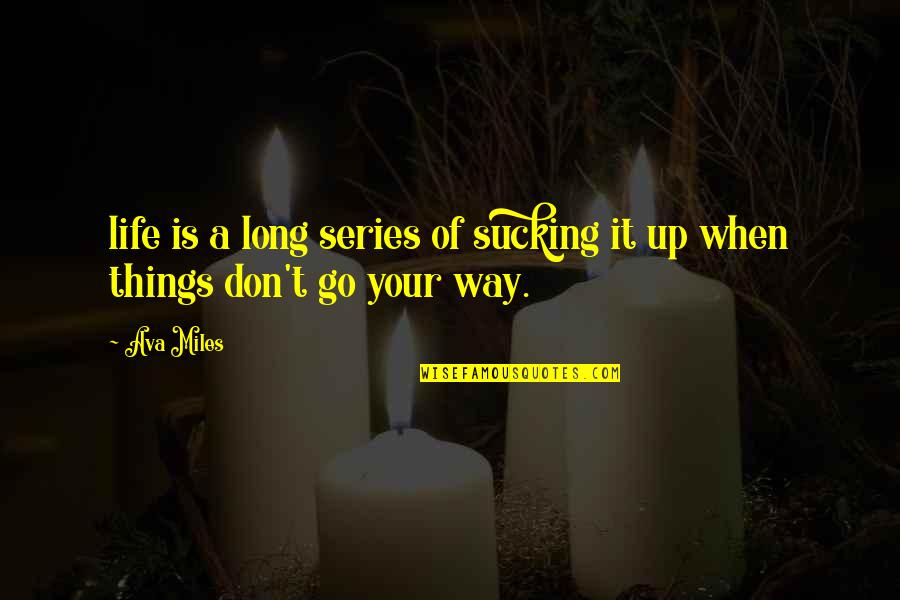 Long Way To Go In Life Quotes By Ava Miles: life is a long series of sucking it
