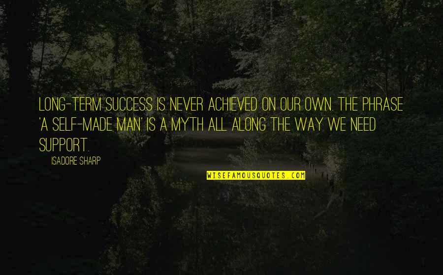 Long Way To Success Quotes By Isadore Sharp: Long-term success is never achieved on our own.