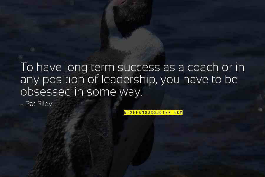 Long Way To Success Quotes By Pat Riley: To have long term success as a coach