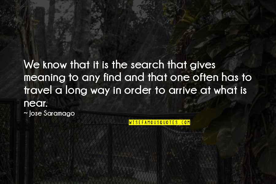 Long Way Travel Quotes By Jose Saramago: We know that it is the search that