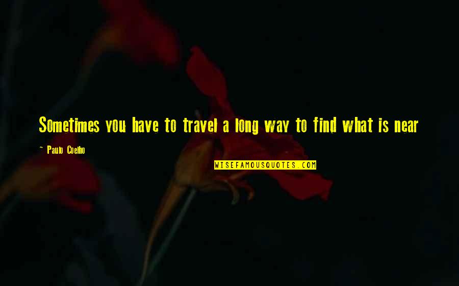 Long Way Travel Quotes By Paulo Coelho: Sometimes you have to travel a long way