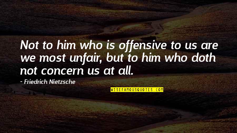 Long Weekend Over Quotes By Friedrich Nietzsche: Not to him who is offensive to us
