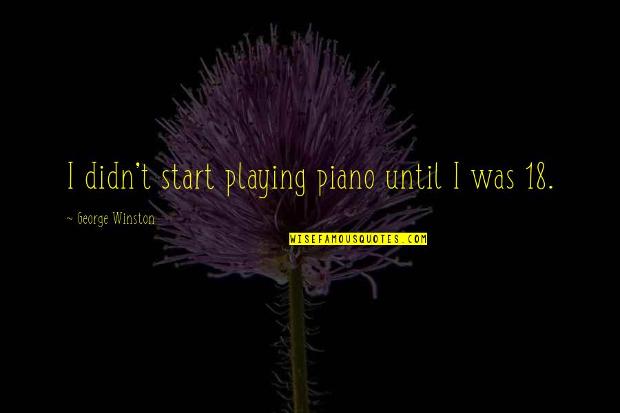 Long Weeks Of Work Quotes By George Winston: I didn't start playing piano until I was