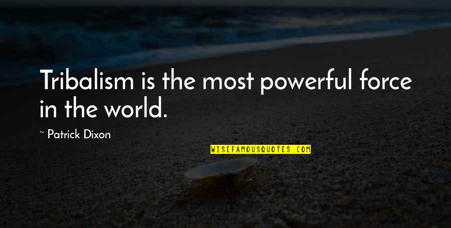 Long Weeks Of Work Quotes By Patrick Dixon: Tribalism is the most powerful force in the