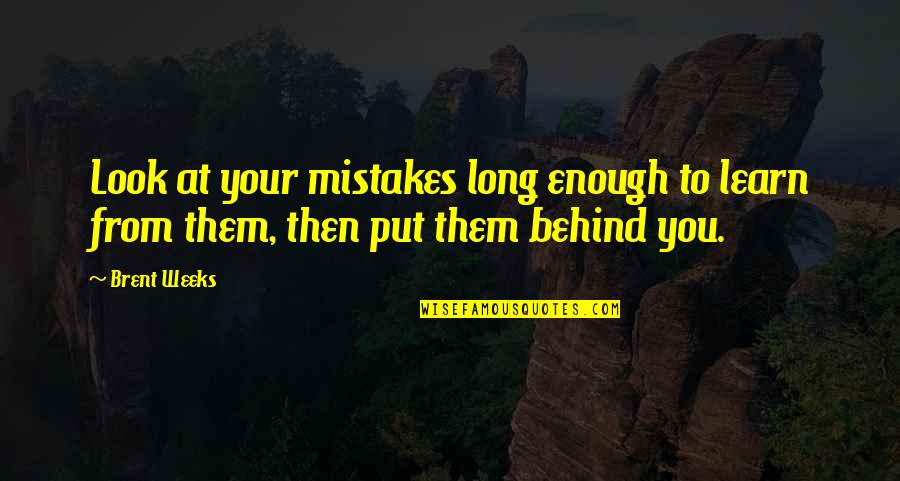 Long Weeks Quotes By Brent Weeks: Look at your mistakes long enough to learn
