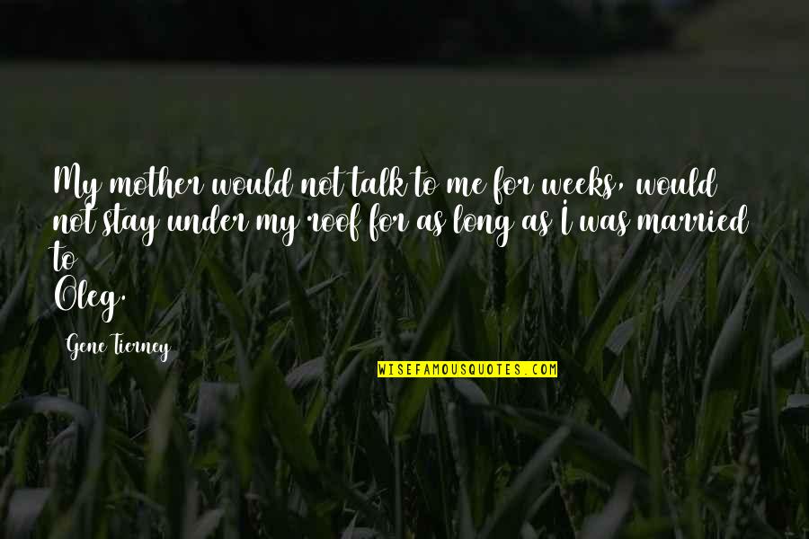 Long Weeks Quotes By Gene Tierney: My mother would not talk to me for Long Weeks Quotes By Gene Tierney: My mother would not talk to me for