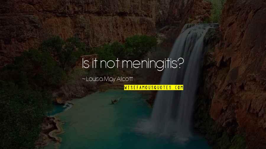 Long Weeks Quotes By Louisa May Alcott: Is it not meningitis? Long Weeks Quotes By Louisa May Alcott: Is it not meningitis?