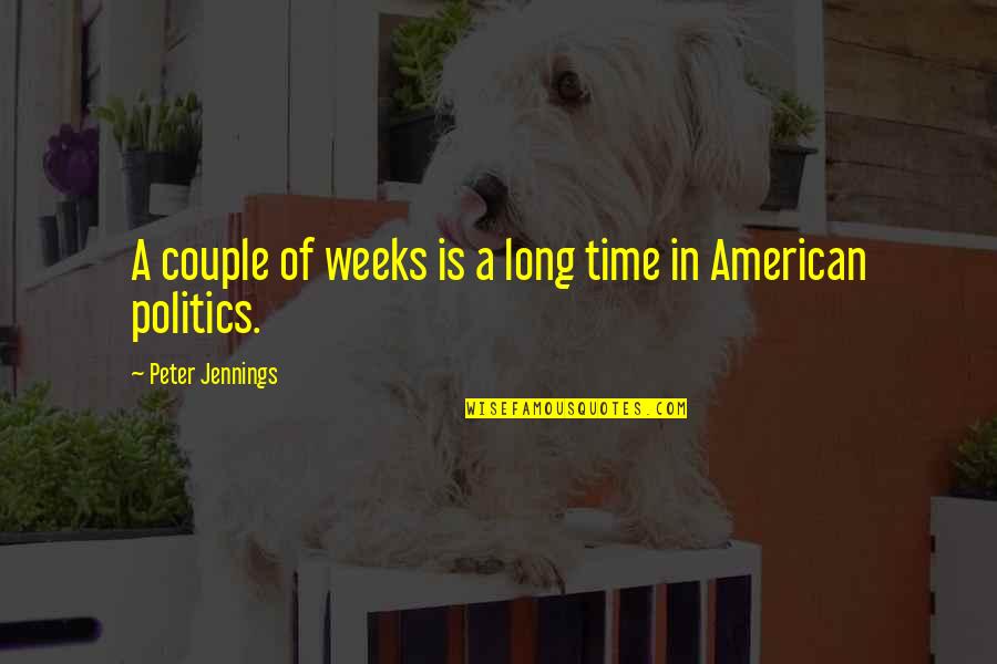Long Weeks Quotes By Peter Jennings: A couple of weeks is a long time Long Weeks Quotes By Peter Jennings: A couple of weeks is a long time