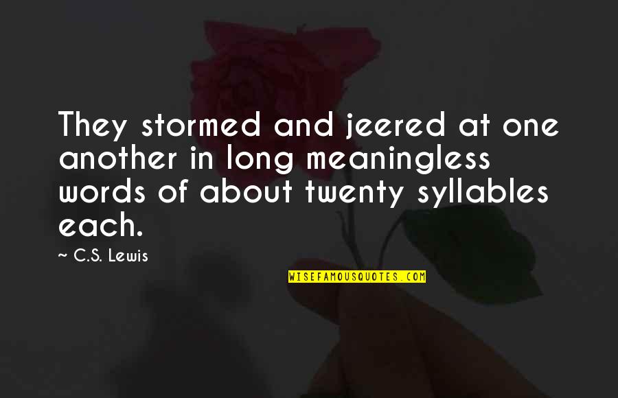 Long Words Quotes By C.S. Lewis: They stormed and jeered at one another in Long Words Quotes By C.S. Lewis: They stormed and jeered at one another in