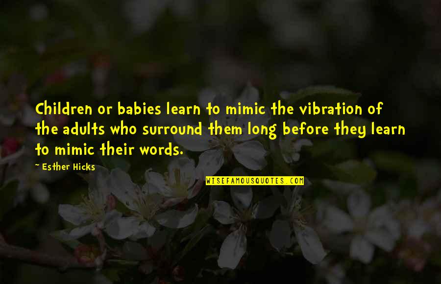 Long Words Quotes By Esther Hicks: Children or babies learn to mimic the vibration Long Words Quotes By Esther Hicks: Children or babies learn to mimic the vibration