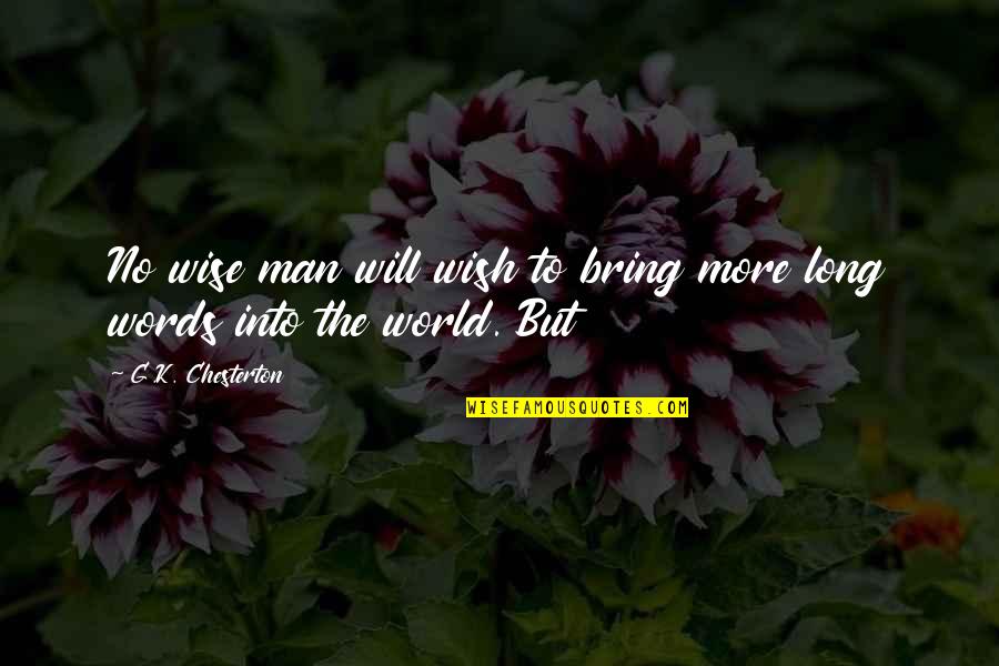 Long Words Quotes By G.K. Chesterton: No wise man will wish to bring more Long Words Quotes By G.K. Chesterton: No wise man will wish to bring more